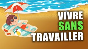 Comment vivre sans travailler